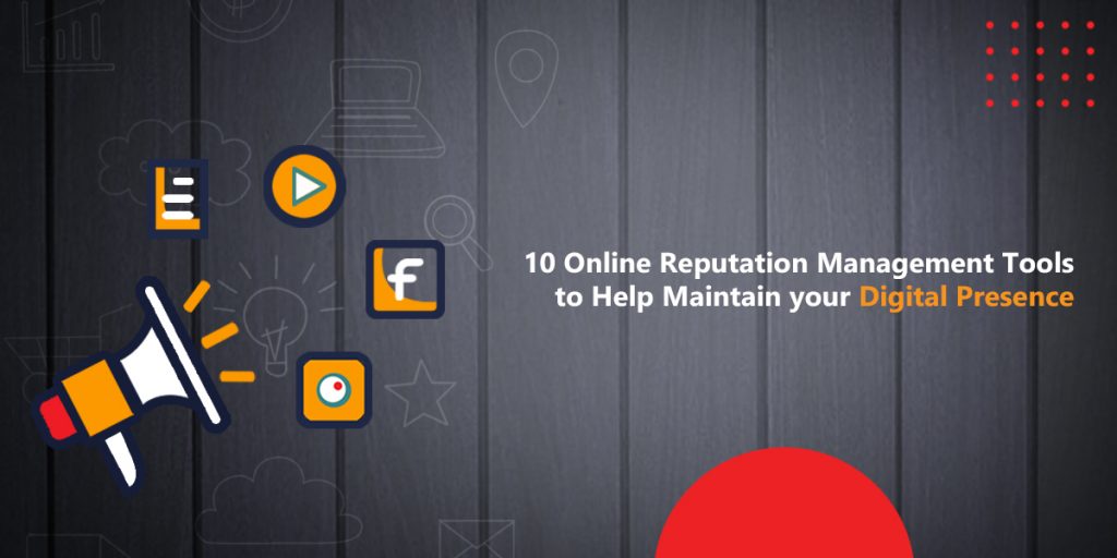 10 Online Reputation Management Tools to Help Maintain your Digital Presence