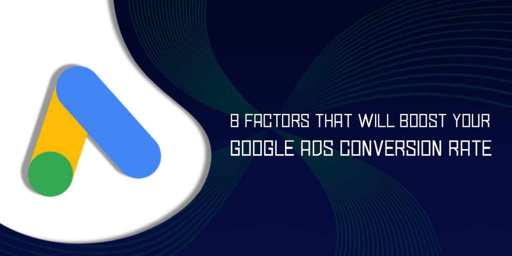 8 Factors That Will Boost your Google Ads Conversion Rate